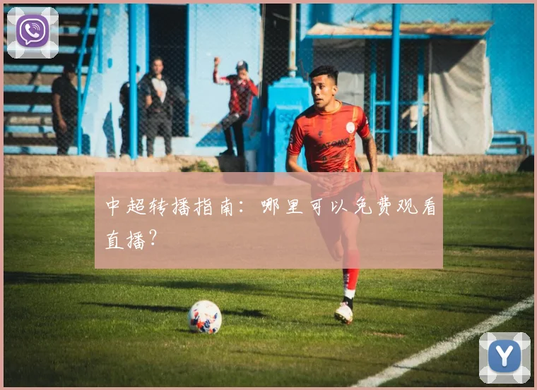 中超转播指南：哪里可以免费观看直播？