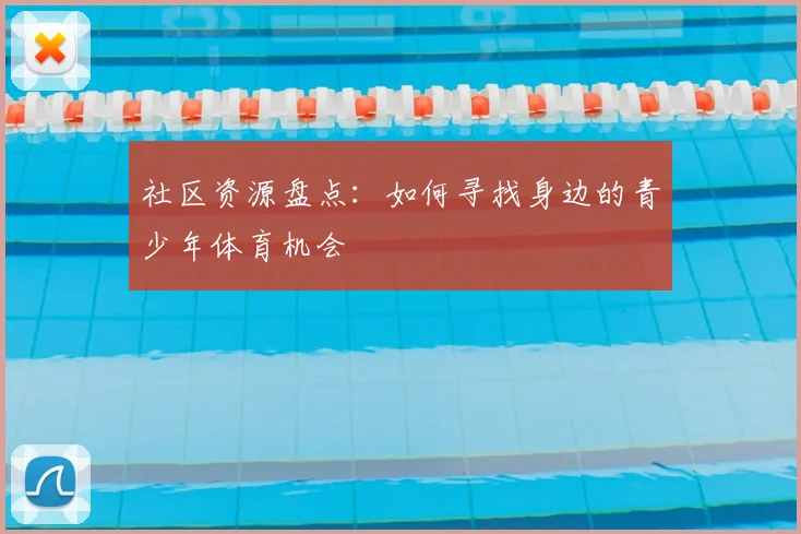社区资源盘点：如何寻找身边的青少年体育机会