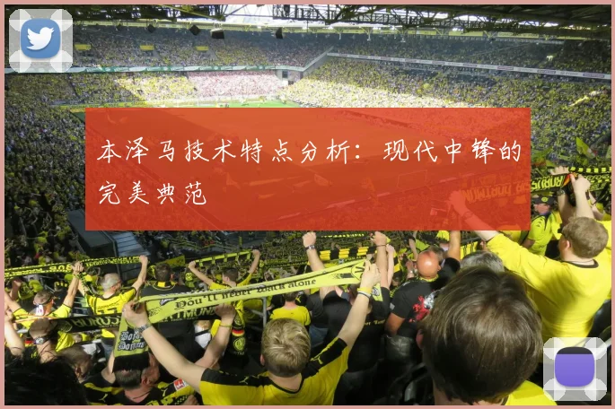 本泽马技术特点分析：现代中锋的完美典范